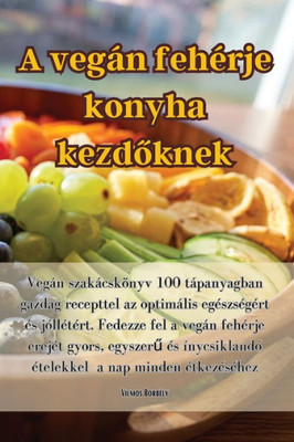 A Vegán Fehérje Konyha Kezdoknek (Hungarian Edition)