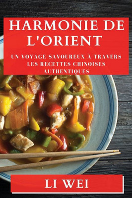 Harmonie De L'Orient: Un Voyage Savoureux À Travers Les Recettes Chinoises Authentiques (French Edition)