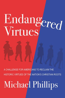 Endangered Virtues And The Coming Ideological War: A Challenge For Americans To Reclaim The Historic Virtues Of The Nation's Christian Roots