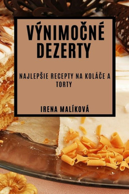 Výnimocné Dezerty: Najlepsie Recepty Na Koláce A Torty (Slovak Edition)