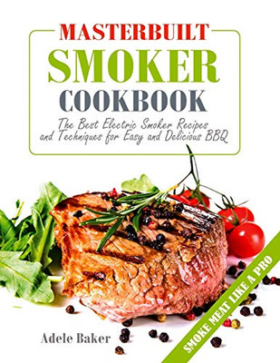 Masterbuilt Smoker Cookbook: The Best Electric Smoker Recipes and Technique for Easy and Delicious BBQ