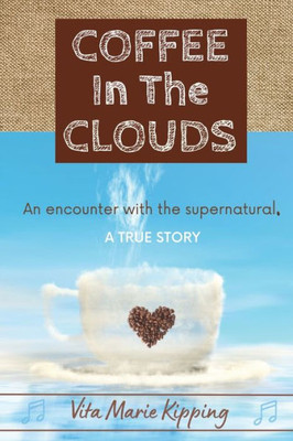 Coffee In The Clouds: An Encounter With The Supernatural.