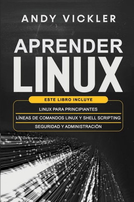 Aprender Linux: Este Libro Incluye: Linux Para Principiantes + Líneas De Comandos Linux Y Shell Scripting + Seguridad Y Administración (Spanish Edition)