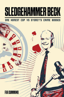 Sledgehammer Beck: Why Sydney's Biggest Criminals Feared One Honest Cop
