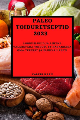 Paleo Toiduretseptid 2023: Looduslikud Ja Lihtne Valmistada Toidud, Et Parandada Oma Tervist Ja Elukvaliteeti (Estonian Edition)