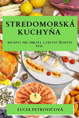 Stredomorská Kuchyna: Recepty Pre Zdravý A Chutný Zivotný Stýl (Slovak Edition)