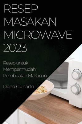 Resep Masakan Microwave 2023: Resep Masakan Microwave 2023 (Indonesian Edition)