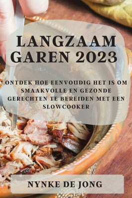 Langzaam Garen 2023: Ontdek Hoe Eenvoudig Het Is Om Smaakvolle En Gezonde Gerechten Te Bereiden Met Een Slowcooker (Dutch Edition)