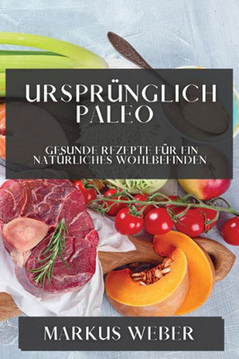 Ursprünglich Paleo: Gesunde Rezepte Für Ein Natürliches Wohlbefinden (German Edition)