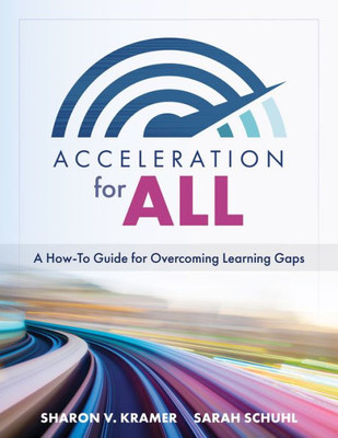 Acceleration For All: A How-To Guide For Overcoming Learning Gaps (Educational Strategies For How To Close Learning Gaps Through Accelerated Learning)