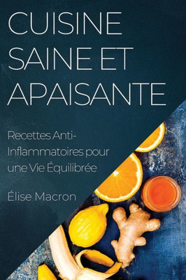 Cuisine Saine Et Apaisante: Recettes Anti-Inflammatoires Pour Une Vie Équilibrée (French Edition)