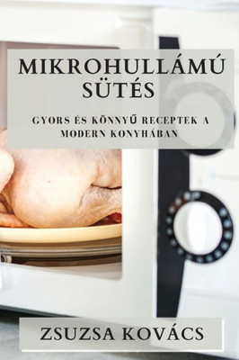 Mikrohullámú Sütés: Gyors És Könnyu Receptek A Modern Konyhában (Hungarian Edition)
