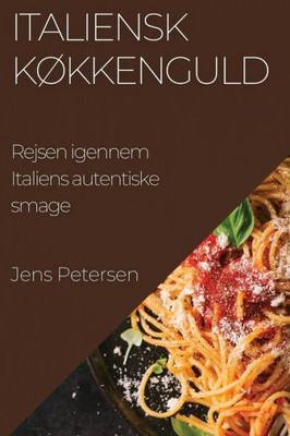 Italiensk Køkkenguld: Rejsen Igennem Italiens Autentiske Smage (Danish Edition)
