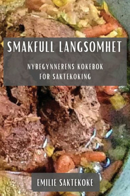 Smakfull Langsomhet: Nybegynnerens Kokebok For Saktekoking (Norwegian Edition)