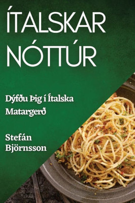 Ítalskar Nóttúr: Dýfðu Þig Í Ítalska Matargerð (Icelandic Edition)