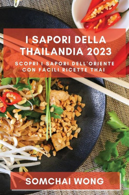 I Sapori Della Thailandia 2023: Scopri I Sapori Dell'Oriente Con Facili Ricette Thai (Italian Edition)