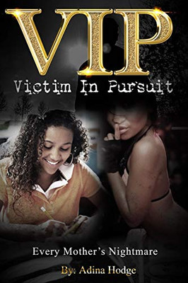 V.I.P. Victim In Pursuit: A Mother's Worse Nightmare--My Life, My Story
