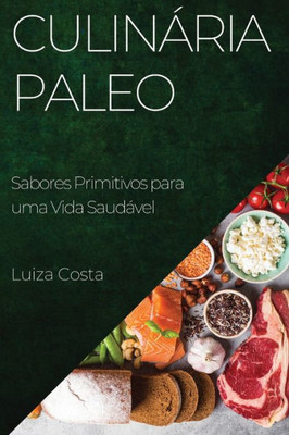Culinária Paleo: Sabores Primitivos Para Uma Vida Saudável (Portuguese Edition)