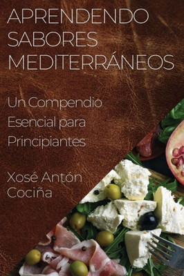 Aprendendo Sabores Mediterráneos: Un Compendio Esencial Para Principiantes (Galician Edition)
