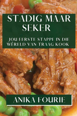 Stadig Maar Seker: Jou Eerste Stappe In Die Wêreld Van Traag Kook (Afrikaans Edition)