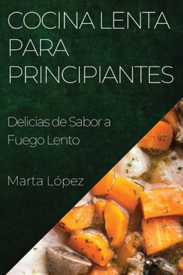 Cocina Lenta Para Principiantes: Delicias De Sabor A Fuego Lento (Spanish Edition)