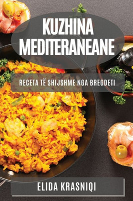 Kuzhina Mediteraneane: Receta Të Shijshme Nga Bregdeti (Albanian Edition)