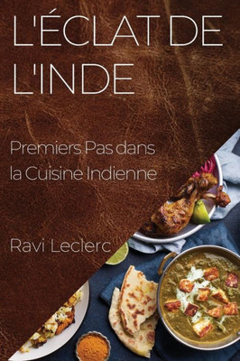 L'Éclat De L'Inde: Premiers Pas Dans La Cuisine Indienne (French Edition)