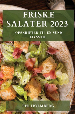Friske Salater 2023: Opskrifter Til En Sund Livsstil (Danish Edition)