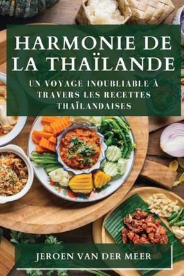 Harmonie De La Thaïlande: Un Voyage Inoubliable À Travers Les Recettes Thaïlandaises (French Edition)