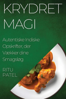 Krydret Magi: Autentiske Indiske Opskrifter, Der Vækker Dine Smagsløg (Danish Edition)