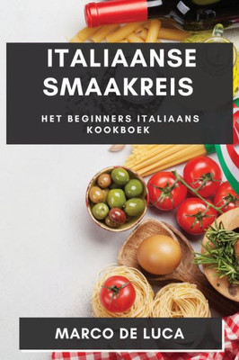 Italiaanse Smaakreis: Het Beginners Italiaans Kookboek (Dutch Edition)