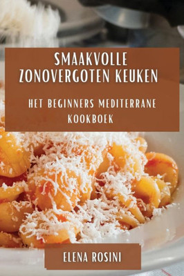 Smaakvolle Zonovergoten Keuken: Het Beginners Mediterrane Kookboek (Dutch Edition)