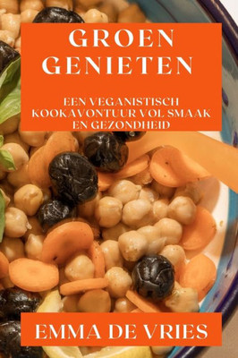 Groen Genieten: Een Veganistisch Kookavontuur Vol Smaak En Gezondheid (Dutch Edition)