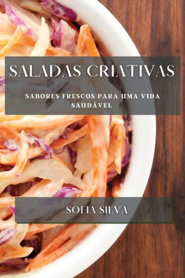 Saladas Criativas: Sabores Frescos Para Uma Vida Saudável (Portuguese Edition)