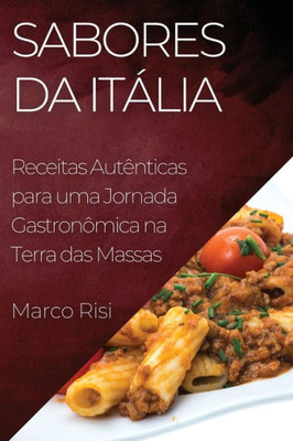 Sabores Da Itália: Receitas Autênticas Para Uma Jornada Gastronômica Na Terra Das Massas (Portuguese Edition)