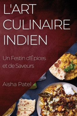 L'Art Culinaire Indien: Un Festin D'Épices Et De Saveurs (French Edition)