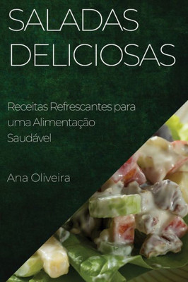 Saladas Deliciosas: Receitas Refrescantes Para Uma Alimentação Saudável (Portuguese Edition)