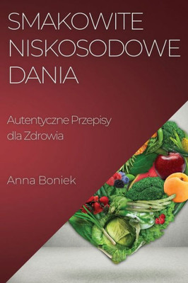 Smakowite Niskosodowe Dania: Autentyczne Przepisy Dla Zdrowia (Polish Edition)