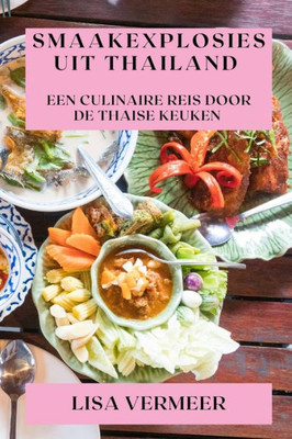 Smaakexplosies Uit Thailand: Een Culinaire Reis Door De Thaise Keuken (Dutch Edition)
