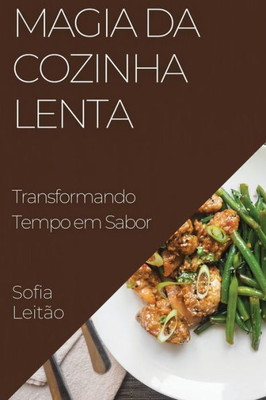 Magia Da Cozinha Lenta: Transformando Tempo Em Sabor (Portuguese Edition)