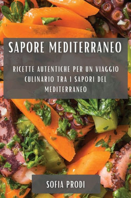 Sapore Mediterraneo: Ricette Autentiche Per Un Viaggio Culinario Tra I Sapori Del Mediterraneo (Italian Edition)