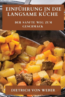 Einführung In Die Langsame Küche: Der Sanfte Weg Zum Geschmack (German Edition)