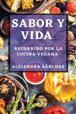 Sabor Y Vida: Recorrido Por La Cocina Vegana (Spanish Edition)
