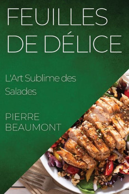 Feuilles De Délice: L'Art Sublime Des Salades (French Edition)