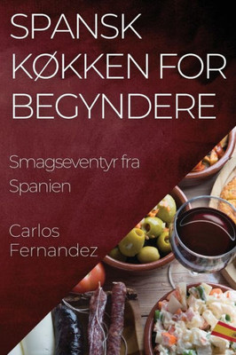 Spansk Køkken For Begyndere: Smagseventyr Fra Spanien (Danish Edition)