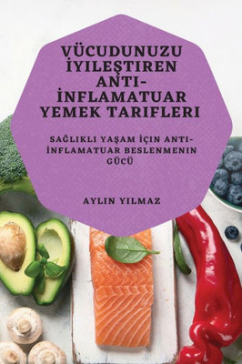 Vücudunuzu Iyilestiren Anti-Inflamatuar Yemek Tarifleri: Saglikli Yasam Için Anti-Inflamatuar Beslenmenin Gücü (Turkish Edition)