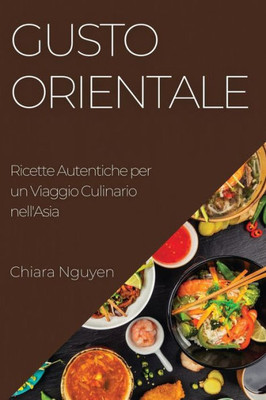 Gusto Orientale: Ricette Autentiche Per Un Viaggio Culinario Nell'Asia (Italian Edition)