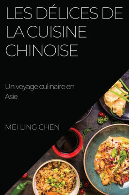 Les Délices De La Cuisine Chinoise: Un Voyage Culinaire En Asie (French Edition)