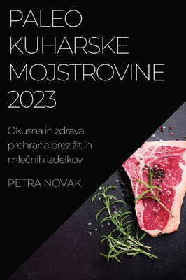 Paleo Kuharske Mojstrovine 2023: Okusna In Zdrava Prehrana Brez Zit In Mlecnih Izdelkov (Slovene Edition)