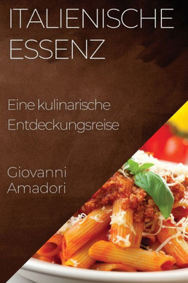 Italienische Essenz: Eine Kulinarische Entdeckungsreise (German Edition)